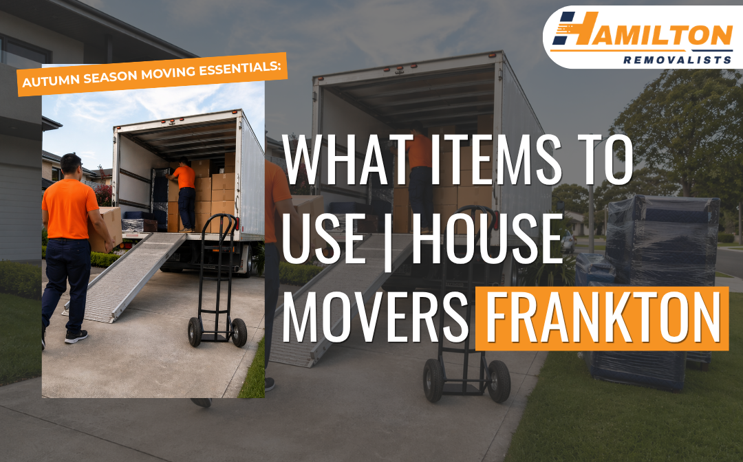 Autumn Season Moving Essentials: What Items to Use | House Movers Frankton